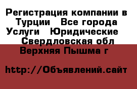 Регистрация компании в Турции - Все города Услуги » Юридические   . Свердловская обл.,Верхняя Пышма г.